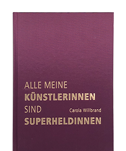 Willbrand, Carola; Alle meine Künstlerinnen sind Superheldinnen (2021)